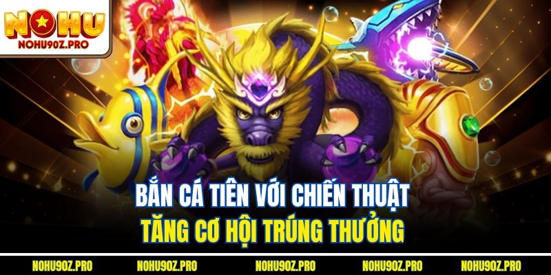 Bắn cá tiên với chiến thuật tăng cơ hội trúng thưởng