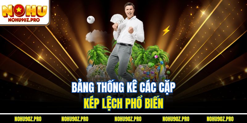  Bảng thống kê các cặp kép lệch phổ biến