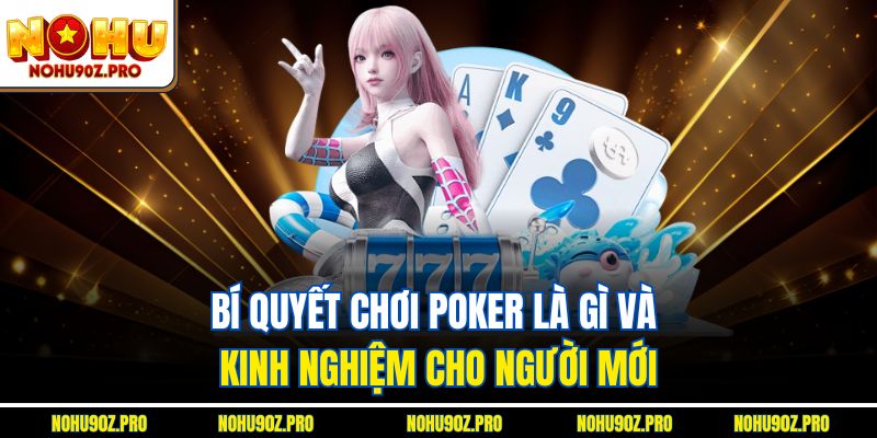 Bí quyết chơi Poker là gì và kinh nghiệm cho người mới