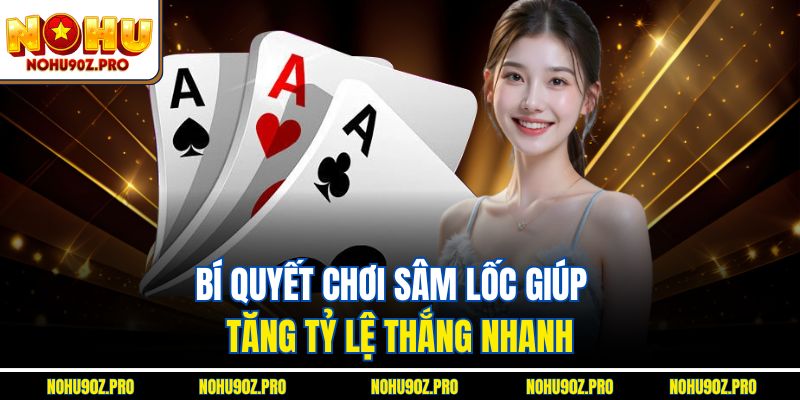Bí quyết chơi sâm lốc giúp tăng tỷ lệ thắng nhanh.