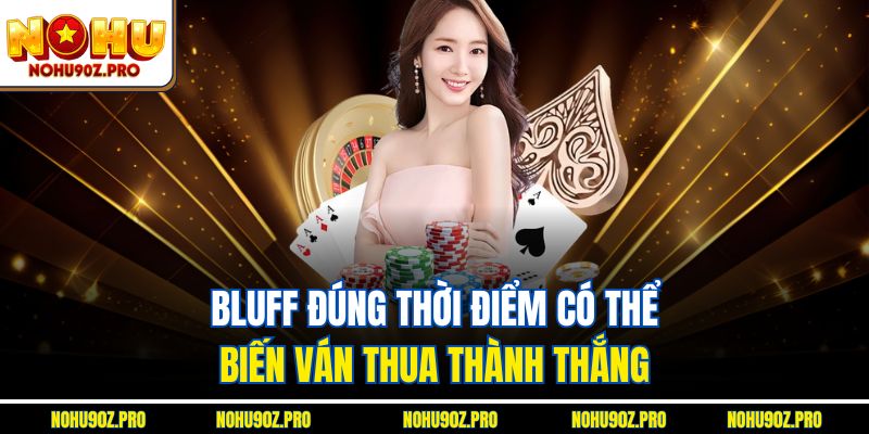 Bluff đúng thời điểm có thể biến ván thua thành thắng