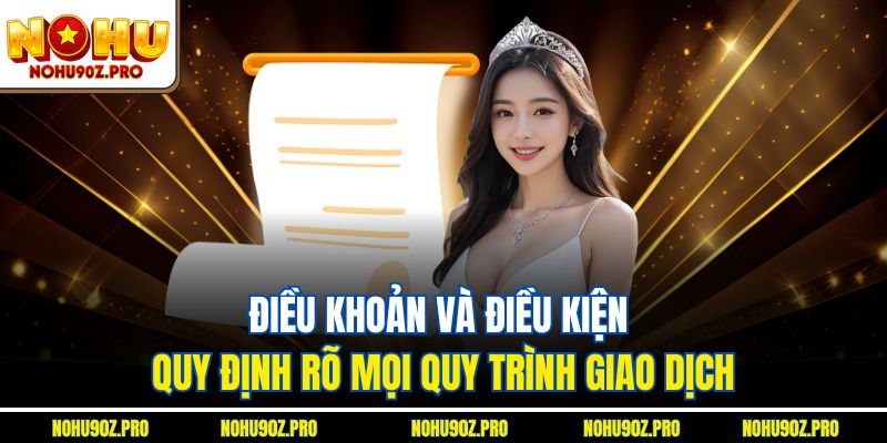Điều khoản và điều kiện quy định rõ mọi quy trình giao dịch