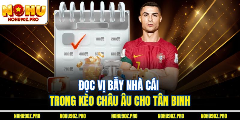 Đọc vị bẫy nhà cái trong kèo châu Âu cho tân binh