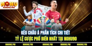 Kèo Châu Á – Phân Tích Chi Tiết Tỷ Lệ Cược Phổ Biến Nhất