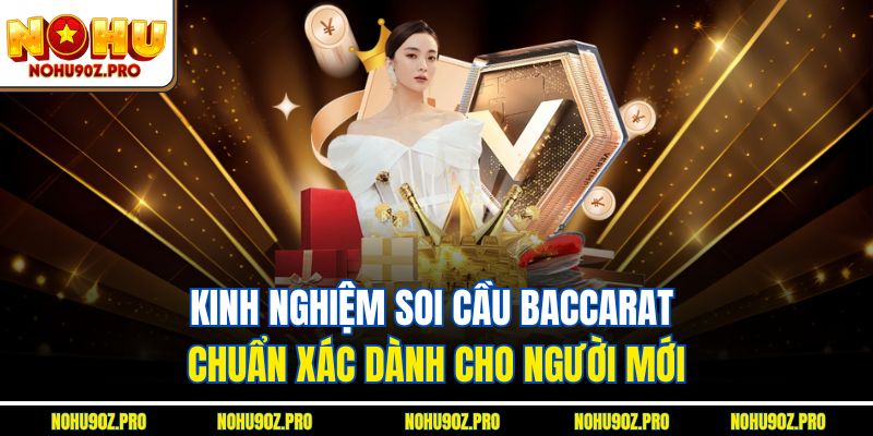Kinh nghiệm soi cầu baccarat chuẩn xác dành cho người mới