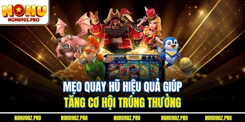 Mẹo quay hũ hiệu quả giúp tăng cơ hội trúng thưởng.