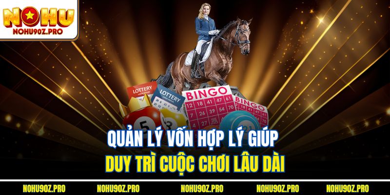 Quản lý vốn hợp lý giúp duy trì cuộc chơi lâu dài.